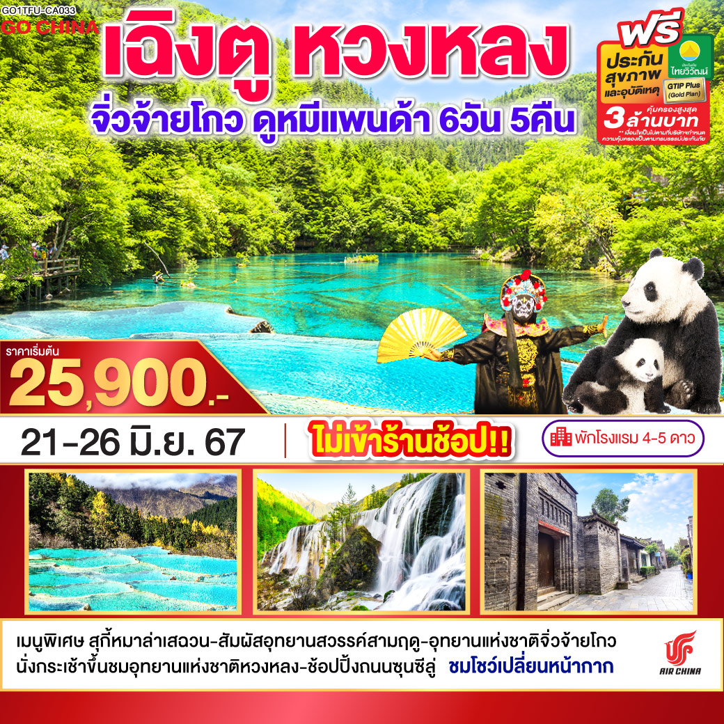 เฉิงตู – ทะเลสาบเตี๋ยซี – เมืองโบราณซงพาน – จิ่วจ้ายโกว – อุทยานแห่งชาติจิ่วจ้ายโกว – อุทยานหวงหลง (นั่งกระเช้าขึ้น รถแบตเตอรี่  ขาขึ้น 1 ขา) – เม่าเสี้ยน – ศูนย์อนุรักษ์หมีแพนด้า – ช้อปปิ้งถนนคนเดินชุนซีลู่ – หมีแพนด้ายักษ์ปีนตึก – ชมโชว์เปลี่ยนหน้ากาก – ถนนโบราณซอยกว้างซอยแคบ 
*เมนูพิเศษ สุกี้หมาล่าเสฉวน